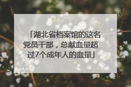湖北省档案馆的这名党员干部，总献血量超过7个成年人的血量