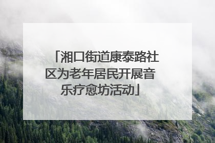 湘口街道康泰路社区为老年居民开展音乐疗愈坊活动