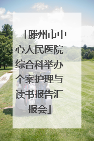 滕州市中心人民医院综合科举办个案护理与读书报告汇报会