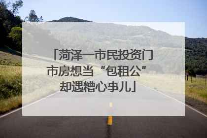 菏泽一市民投资门市房想当“包租公” 却遇糟心事儿