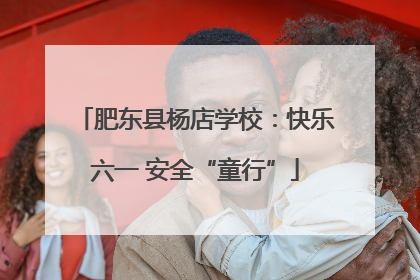 肥东县杨店学校：快乐六一 安全“童行”
