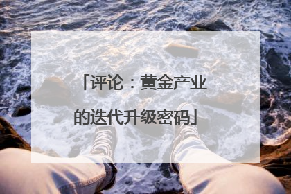 评论：黄金产业的迭代升级密码