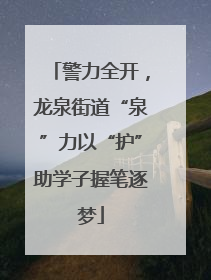 警力全开，龙泉街道“泉”力以“护”助学子握笔逐梦