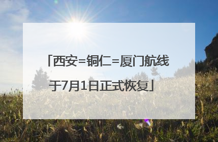 西安=铜仁=厦门航线于7月1日正式恢复