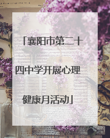 襄阳市第二十四中学开展心理健康月活动