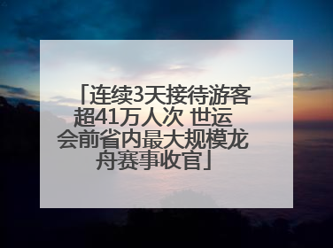 连续3天接待游客超41万人次 世运会前省内最大规模龙舟赛事收官