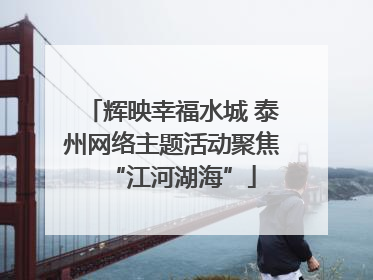 辉映幸福水城 泰州网络主题活动聚焦“江河湖海”