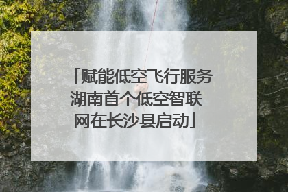 赋能低空飞行服务 湖南首个低空智联网在长沙县启动