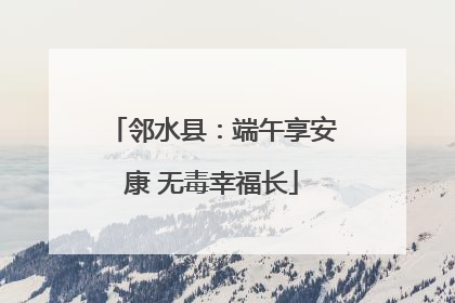 邻水县：端午享安康 无毒幸福长