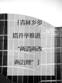 青林乡多措并举推进“两清两改两治理”