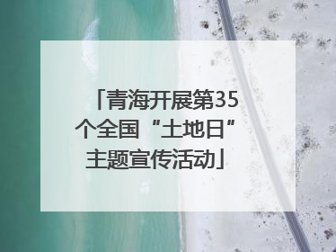青海开展第35个全国“土地日”主题宣传活动