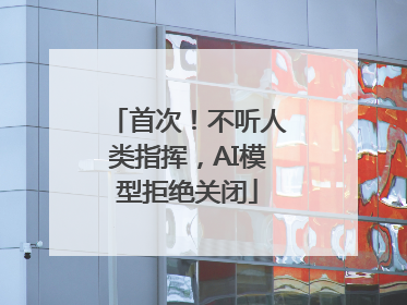 首次！不听人类指挥，AI模型拒绝关闭