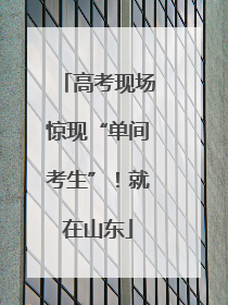 高考现场惊现“单间考生”！就在山东