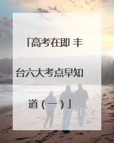 高考在即 丰台六大考点早知道（一）
