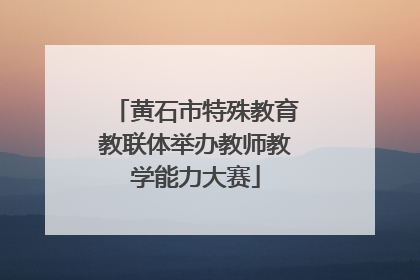 黄石市特殊教育教联体举办教师教学能力大赛