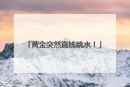 黄金突然直线跳水！