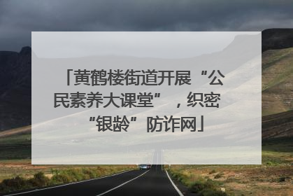 黄鹤楼街道开展“公民素养大课堂”，织密“银龄”防诈网