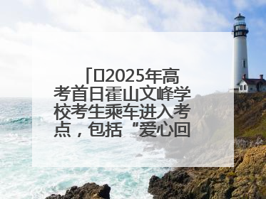 ﻿2025年高考首日霍山文峰学校考生乘车进入考点，包括“爱心回响”考生