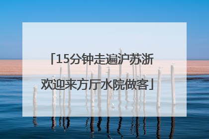 15分钟走遍沪苏浙 欢迎来方厅水院做客
