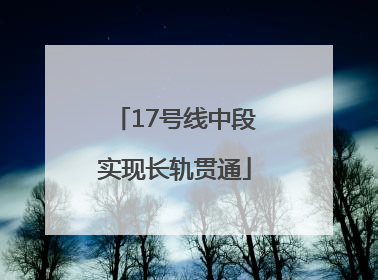 17号线中段实现长轨贯通