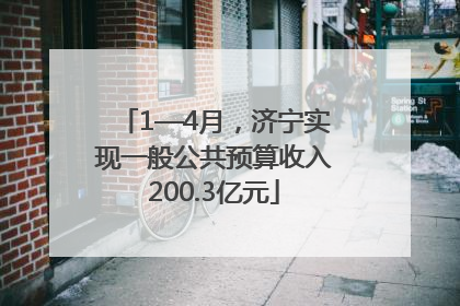1—4月，济宁实现一般公共预算收入200.3亿元