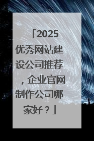2025优秀网站建设公司推荐，企业官网制作公司哪家好？
