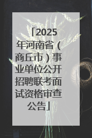 2025年河南省（商丘市）事业单位公开招聘联考面试资格审查公告