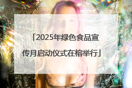 2025年绿色食品宣传月启动仪式在榕举行