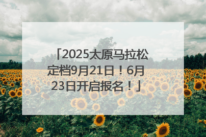2025太原马拉松定档9月21日！6月23日开启报名！
