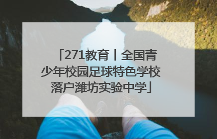271教育丨全国青少年校园足球特色学校落户潍坊实验中学