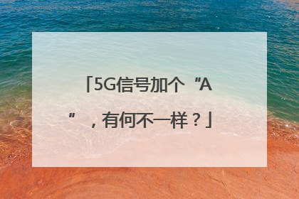 5G信号加个“A”，有何不一样？