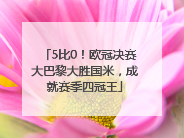 5比0！欧冠决赛大巴黎大胜国米，成就赛季四冠王