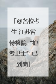 @各位考生 江苏省特检院“护考卫士”已到岗