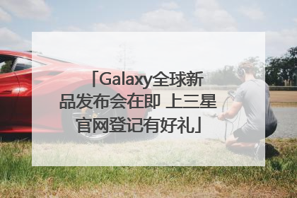 Galaxy全球新品发布会在即 上三星官网登记有好礼