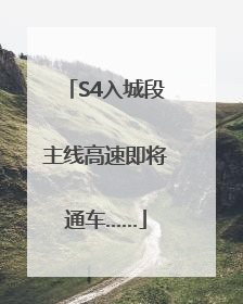 S4入城段主线高速即将通车……